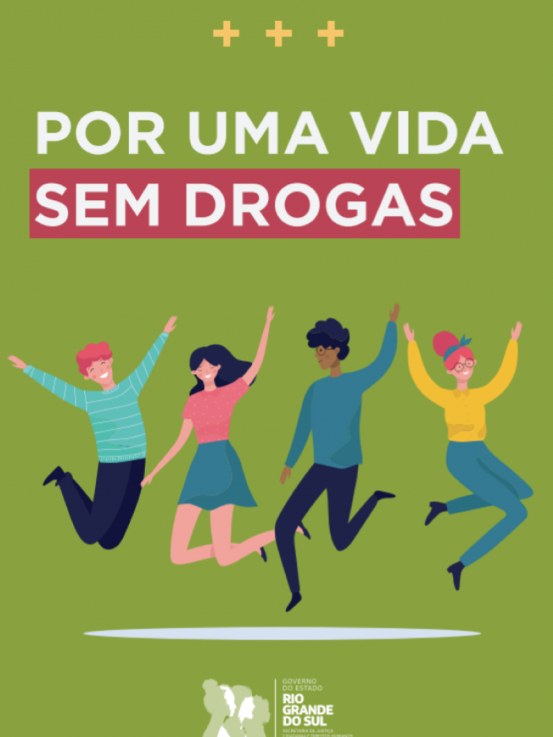 Ilustra&ccedil;&atilde;o com fundo verde e layout institucional. No topo, tr&ecirc;s sinais de adi&ccedil;&atilde;o em amarelo antecedem o texto central &ldquo;Por uma vida sem drogas&rdquo;, com a express&atilde;o &ldquo;sem drogas&rdquo; destacada em faixa rosa. Abaixo, quatro figuras humanas estilizadas aparecem em movimento ascendente, com bra&ccedil;os e pernas erguidos, sugerindo dinamismo e coletividade. Na parte inferior, consta a marca do Governo do Estado do Rio Grande do Sul, associada &agrave; Secretaria de Justi&ccedil;a, Cidadania e Direitos Humanos.